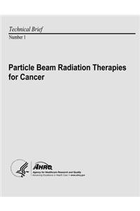 Particle Beam Radiation Therapies for Cancer