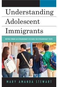 Understanding Adolescent Immigrants