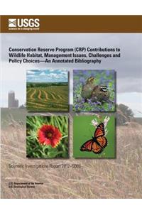 Conservation Reserve Program (CRP) Contributions to Wildlife Habitat, Management Issues, Challenges and Policy Choices?An Annotated Bibliography