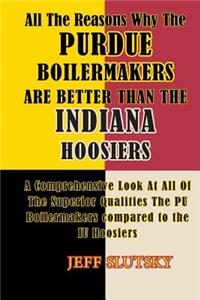 All The Reasons Why The Purdue Boilermakers Are Better Than The Indiana Hoosiers