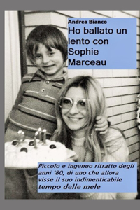 Ho Ballato Un Lento Con Sophie Marceau: Piccolo e ingenuo ritratto degli anni '80, di uno che allora visse il suo indimenticabile tempo delle mele.