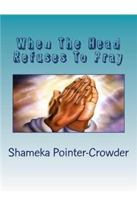 When The Head Refuses To Pray
