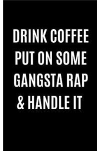 Drink Coffee Put On Some Gangsta Rap & Handle It