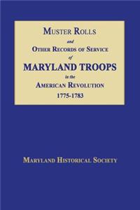 Muster Rolls and Other Records of Service of Maryland Troops in the American Revolution 1775-1783