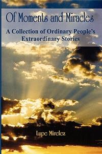 Of Moments and Miracles: A Collection of Ordinary People's Extraordinary Stories