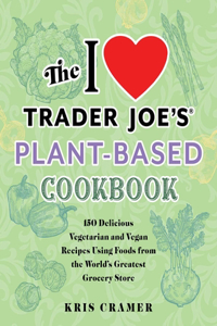 I Love Trader Joe's Plant-Based Cookbook