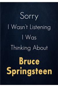 Sorry I Wasn't Listening I Was Thinking About Bruce Springsteen