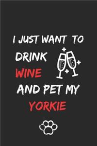 I just want to drink wine and pet my Yorkie Notebook funny pets owner Gift: Lined Notebook / Journal Gift, 120 Pages, 6x9, Soft Cover, Matte Finish