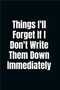 Things I'll Forget If I Don't Write Them Down Immediately
