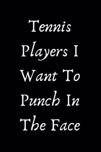 Tennis Players I Want To Punch In The Face