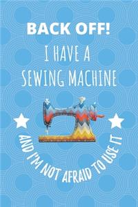 Back Off! I Have A Sewing Machine And I'm Not Afraid To Use It.