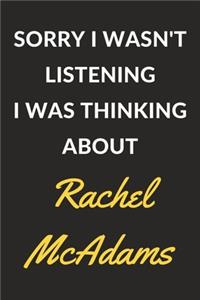 Sorry I Wasn't Listening I Was Thinking About Rachel McAdams