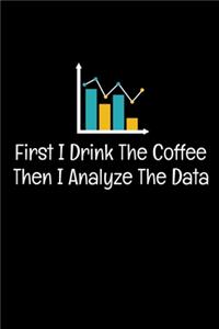 First I Drink Coffee Then I Analyze The Data