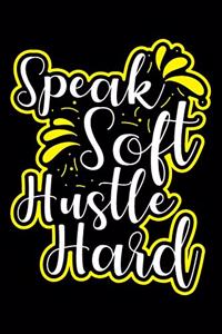 Speak Soft Hustle Hard