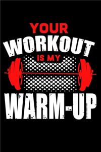 Your Workout is my Warm Up