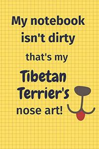 My Notebook Isn't Dirty That's my Tibetan Terrier's Nose Art