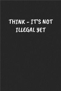 Think - It's Not Illegal Yet