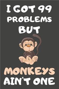 I Got 99 Problems But Monkeys Ain't One