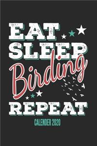 Eat Sleep Birding Repeat Calender 2020: Funny Cool Bird Watcher Calender 2020 - Monthly & Weekly Planner - 6x9 - 128 Pages - Cute Gift For All Birding Enthusiasts, Ornithologists, Fans, Lo