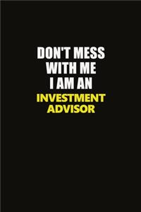 Don't Mess With Me I Am An Investment advisor