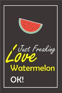 I Just Freaking Love Watermelon, OK !