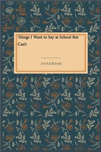 Things I Want to Say at School But Can't