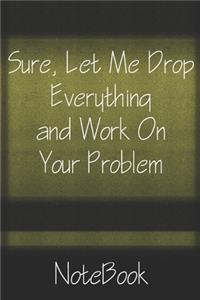 Sure, Let Me Drop Everything and Work On Your Problem