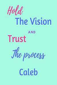 Hold The Bision and Trust The Process Caleb's
