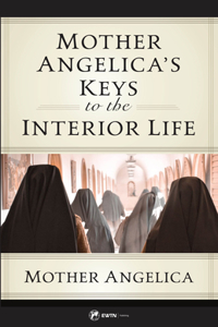 Mother Angelicaâ (Tm)S Keys to the Interior Life