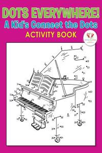 Dots Everywhere! a Kid's Connect the Dots Activity Book