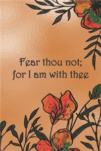 Fear thou not; for I am with thee