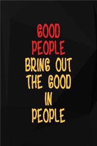 Good People Bring Out The Good In People