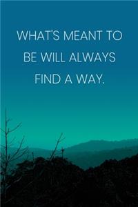 Inspirational Quote Notebook - 'What's Meant To Be Will Always Find A Way.' - Inspirational Journal to Write in - Inspirational Quote Diary