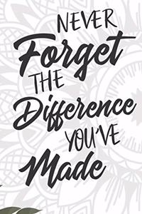Never Forget The Difference You've Made