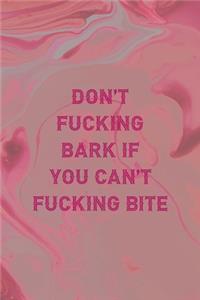Don't Fucking Bark If You Can't Fucking Bite