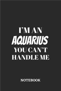 I'm a Aquarius You can't handle me Notebook