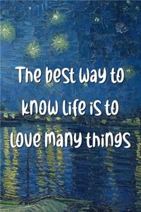The best way to know life is to love many things