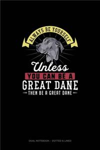 Always Be Yourself Unless You Can Be A Great Dane Then Be A Great Dane