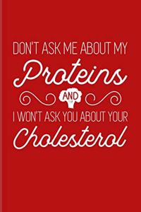 Don't Ask Me About My Proteins And I Won't Ask You About Your Cholesterol