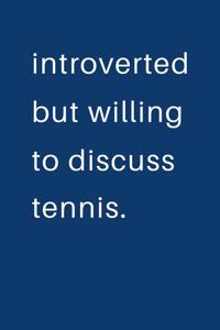 Introverted But Willing To Discuss Tennis