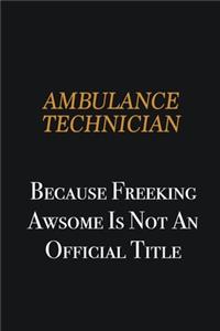 Ambulance Technician because freeking awsome is not an official title