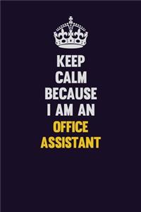 Keep calm Because I Am An Office Assistant