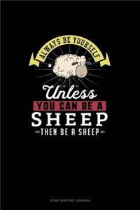 Always Be Yourself Unless You Can Be A Sheep Then Be A Sheep