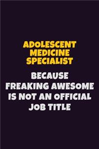 Adolescent medicine specialist, Because Freaking Awesome Is Not An Official Job Title