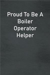 Proud To Be A Boiler Operator Helper
