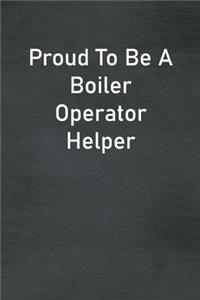 Proud To Be A Boiler Operator Helper