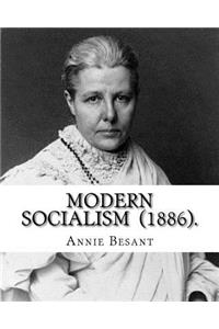 Modern Socialism (1886). By: Annie Besant: Annie Besant, née Wood (1 October 1847 - 20 September 1933) was a British socialist, theosophist, women's rights activist, writer and 