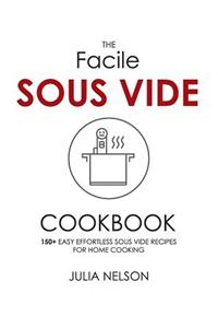 Facile Sous Vide Cookbook: 150+ Easy Effortless Sous Vide Recipes for Home Cooking