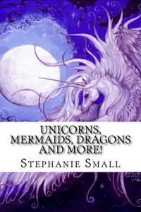 Unicorns, Mermaids, Dragons and More!