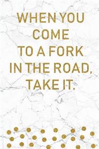 When You Come To A Fork In The Road, Take It